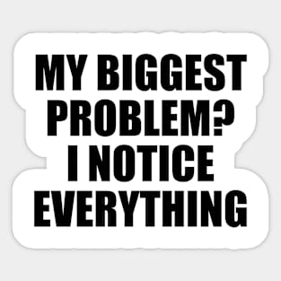 My biggest problem   I notice everything Sticker